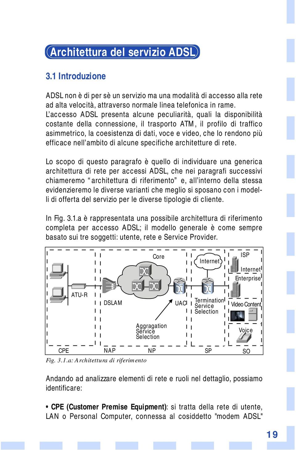 rendono più efficace nell ambito di alcune specifiche architetture di rete.