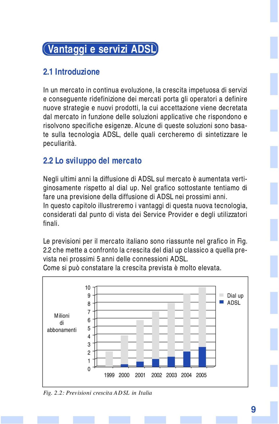 accettazione viene decretata dal mercato in funzione delle soluzioni applicative che rispondono e risolvono specifiche esigenze.