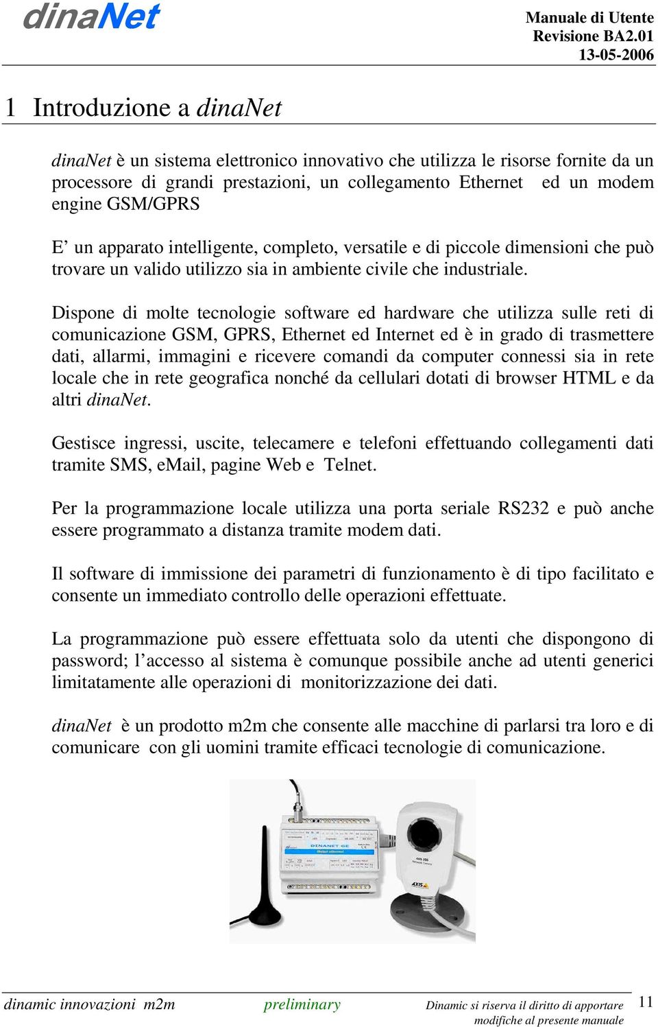 Dispone di molte tecnologie software ed hardware che utilizza sulle reti di comunicazione GSM, GPRS, Ethernet ed Internet ed è in grado di trasmettere dati, allarmi, immagini e ricevere comandi da