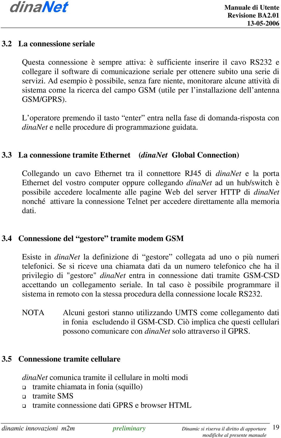 L operatore premendo il tasto enter entra nella fase di domanda-risposta con dinanet e nelle procedure di programmazione guidata. 3.