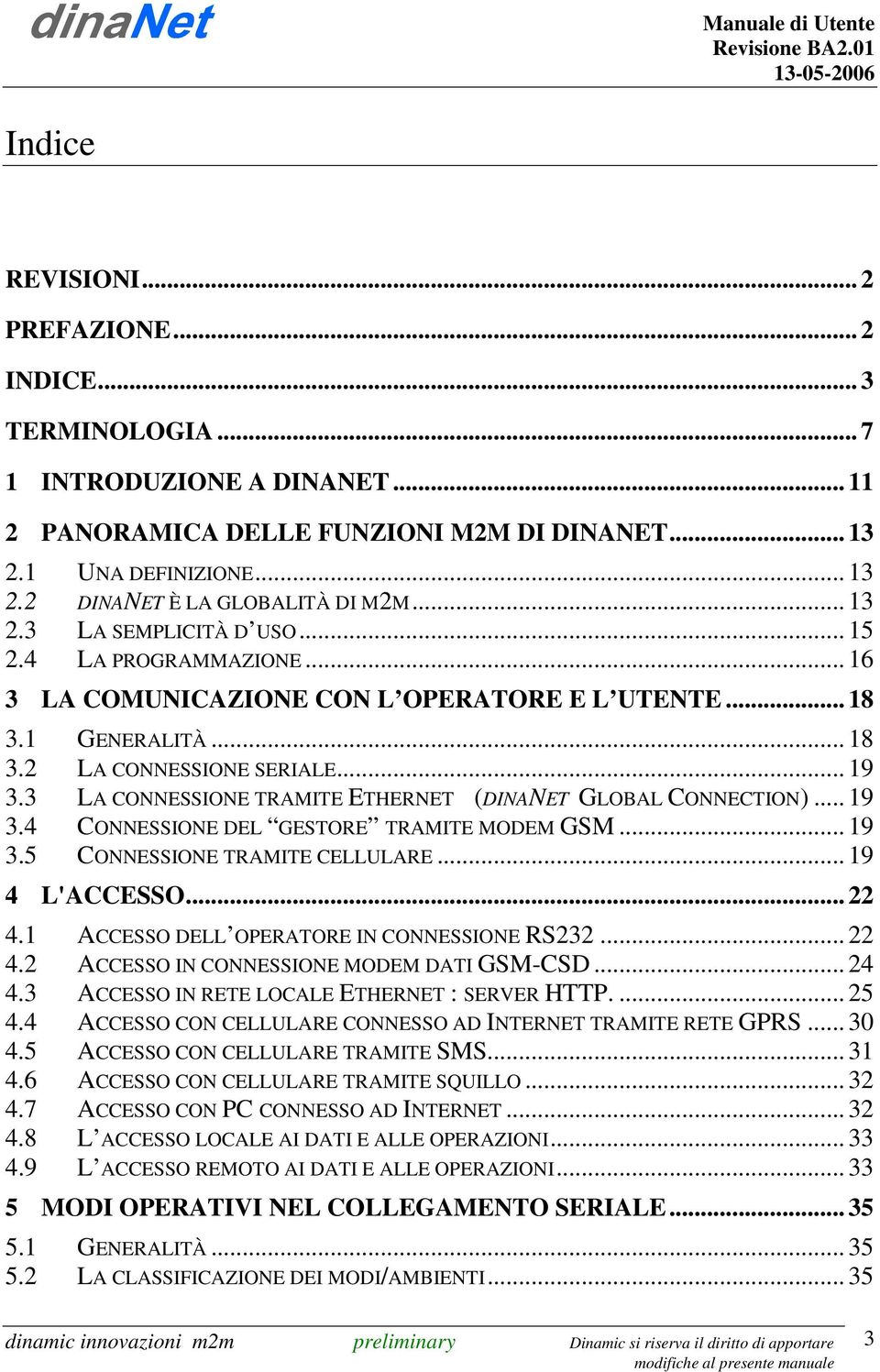 3 LA CONNESSIONE TRAMITE ETHERNET (DINANET GLOBAL CONNECTION)... 19 3.4 CONNESSIONE DEL GESTORE TRAMITE MODEM GSM... 19 3.5 CONNESSIONE TRAMITE CELLULARE... 19 4 L'ACCESSO... 22 4.