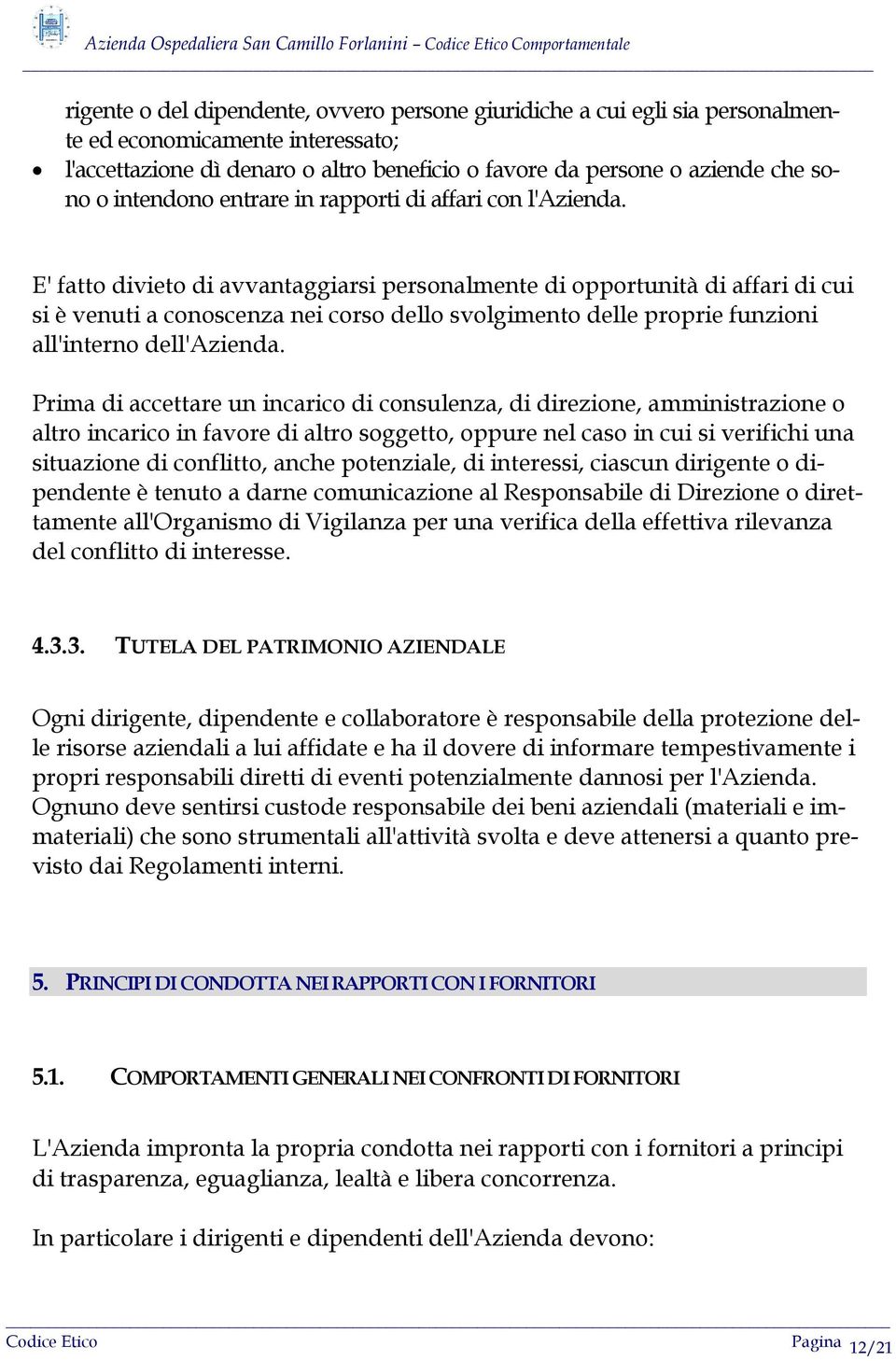 E' fatto divieto di avvantaggiarsi personalmente di opportunità di affari di cui si è venuti a conoscenza nei corso dello svolgimento delle proprie funzioni all'interno dell'azienda.