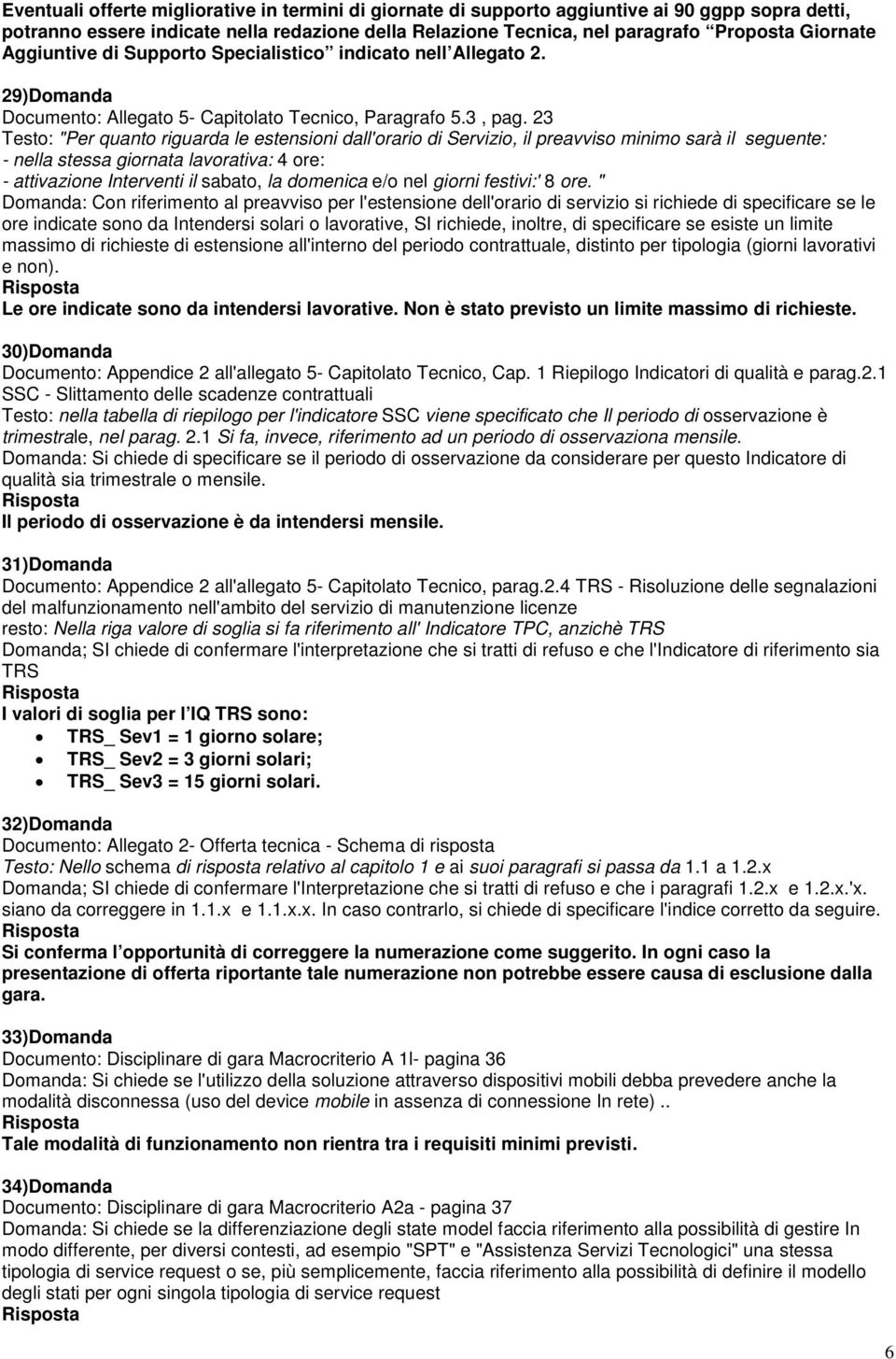 23 Testo: "Per quanto riguarda le estensioni dall'orario di Servizio, il preavviso minimo sarà il seguente: - nella stessa giornata lavorativa: 4 ore: - attivazione Interventi il sabato, la domenica