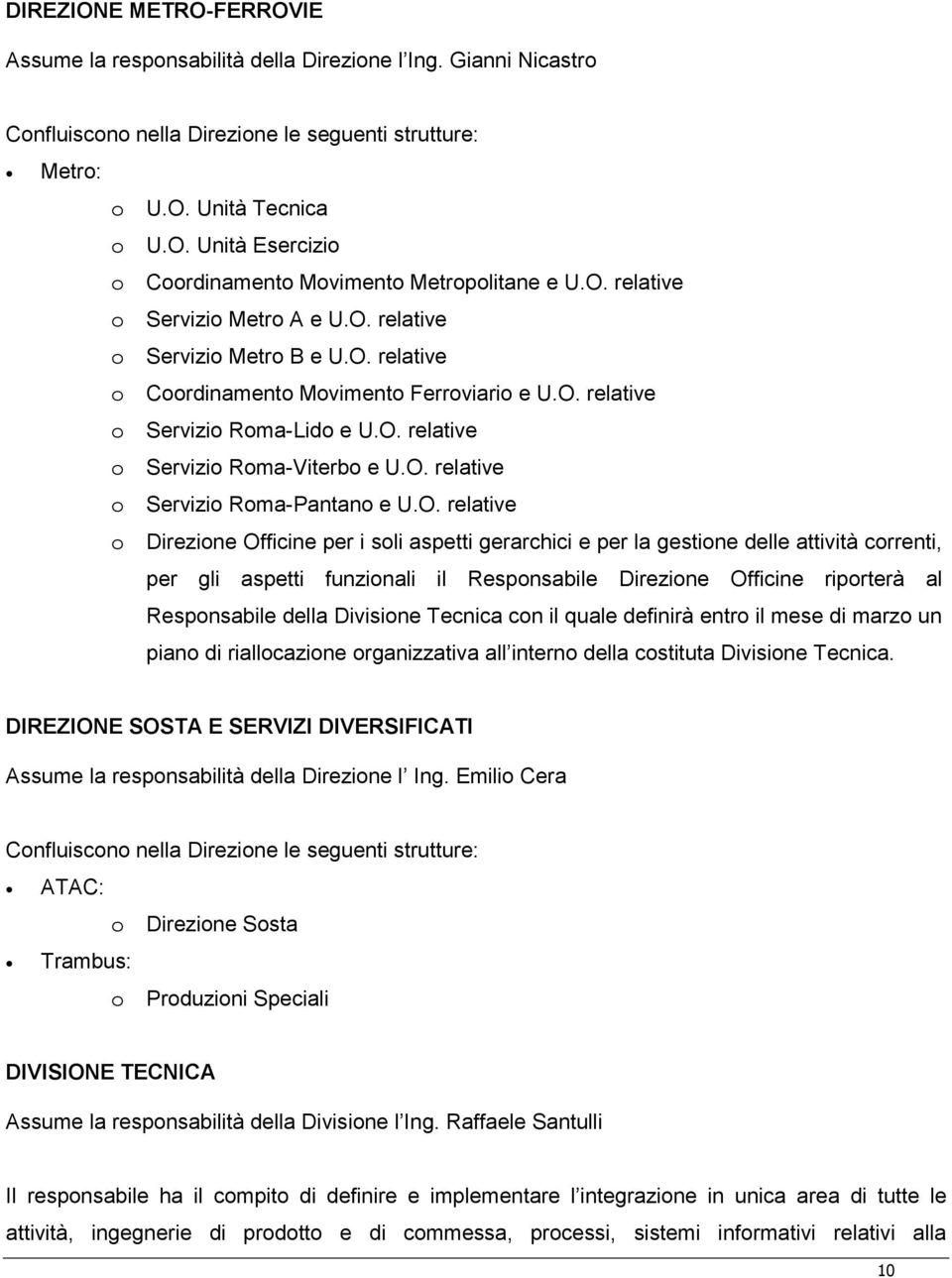 O. relative o Direzione Officine per i soli aspetti gerarchici e per la gestione delle attività correnti, per gli aspetti funzionali il Responsabile Direzione Officine riporterà al Responsabile della