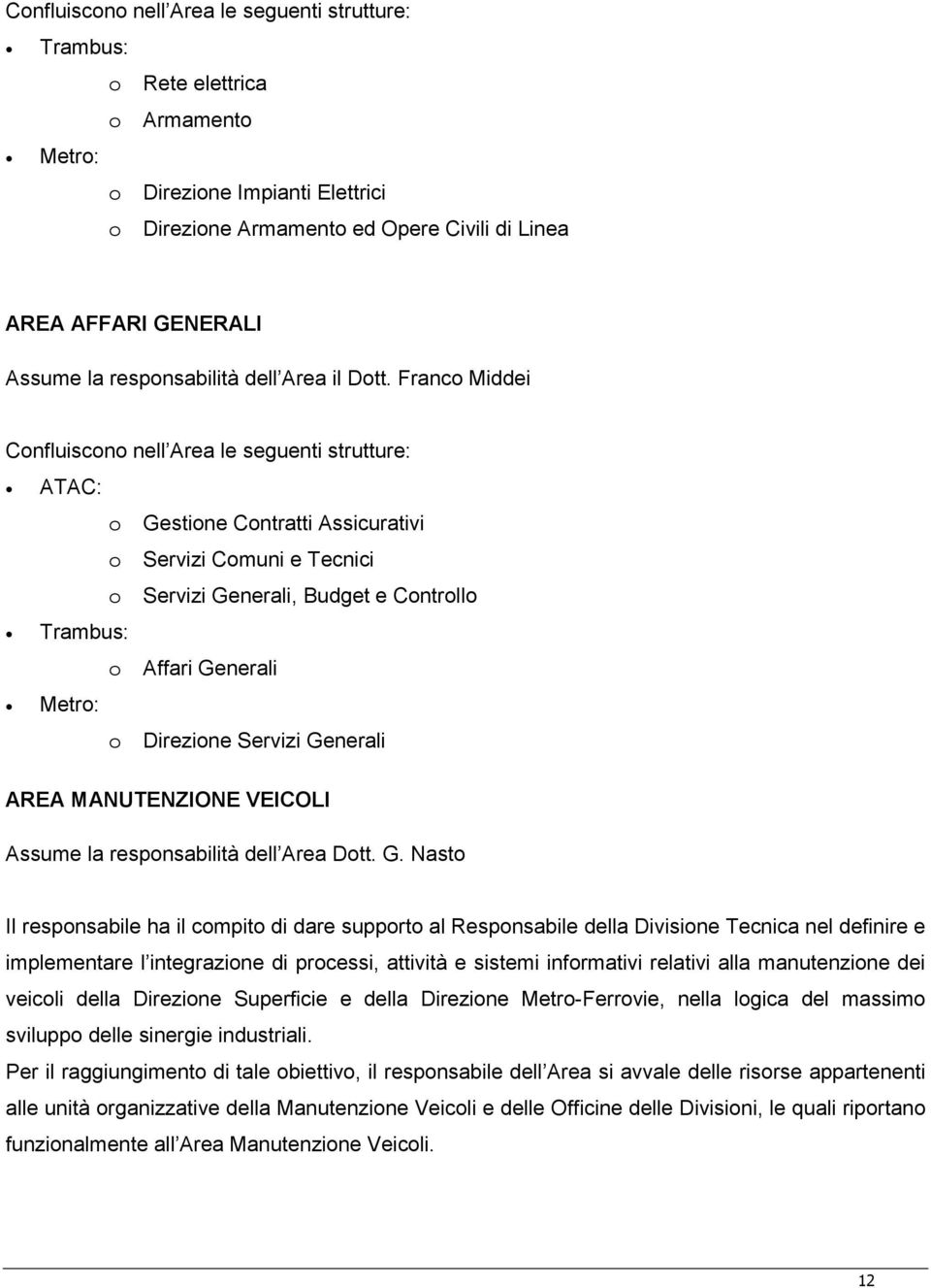 Franco Middei Confluiscono nell Area le seguenti strutture: o Gestione Contratti Assicurativi o Servizi Comuni e Tecnici o Servizi Generali, Budget e Controllo o Affari Generali o Direzione Servizi