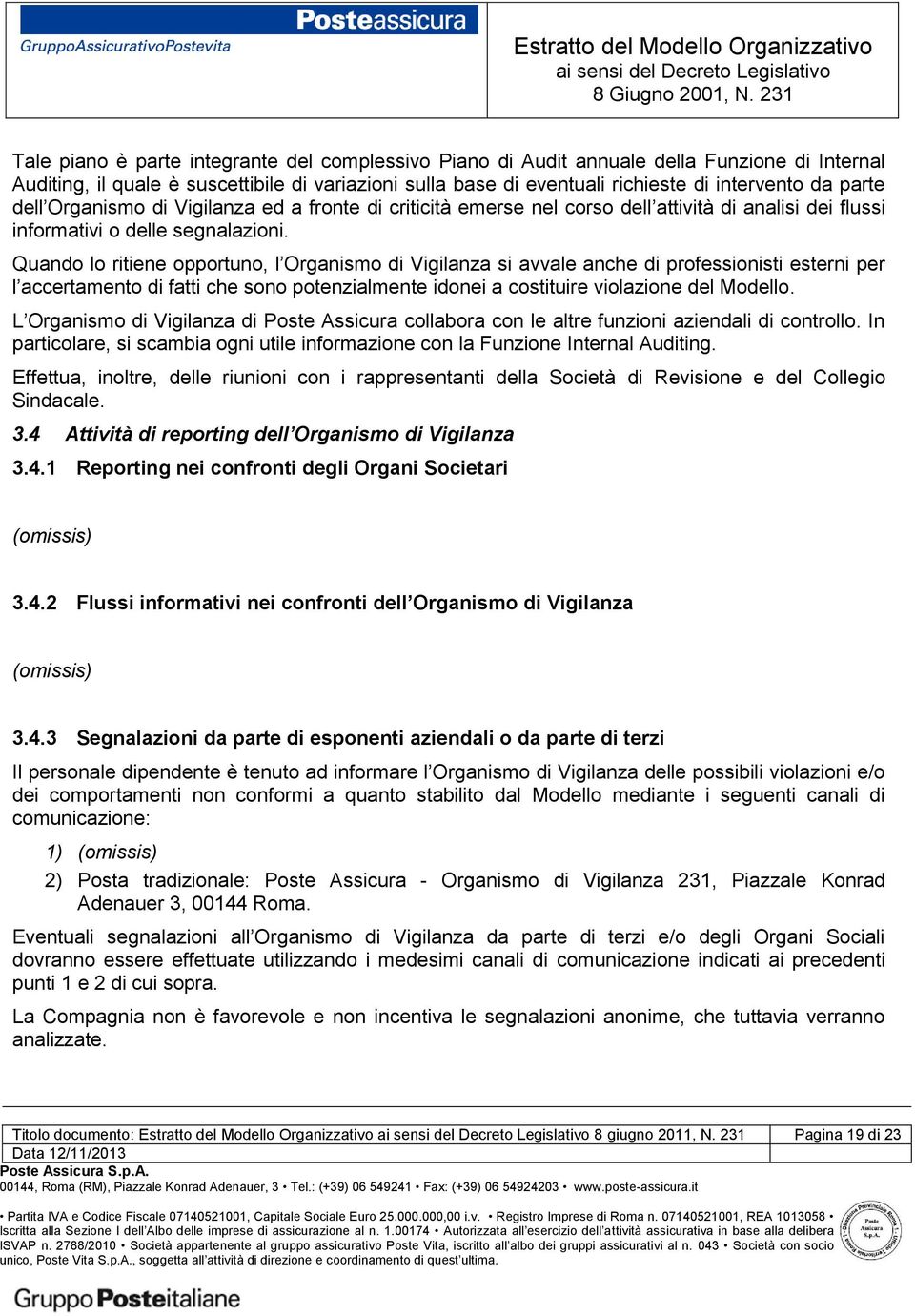 Quando lo ritiene opportuno, l Organismo di Vigilanza si avvale anche di professionisti esterni per l accertamento di fatti che sono potenzialmente idonei a costituire violazione del Modello.