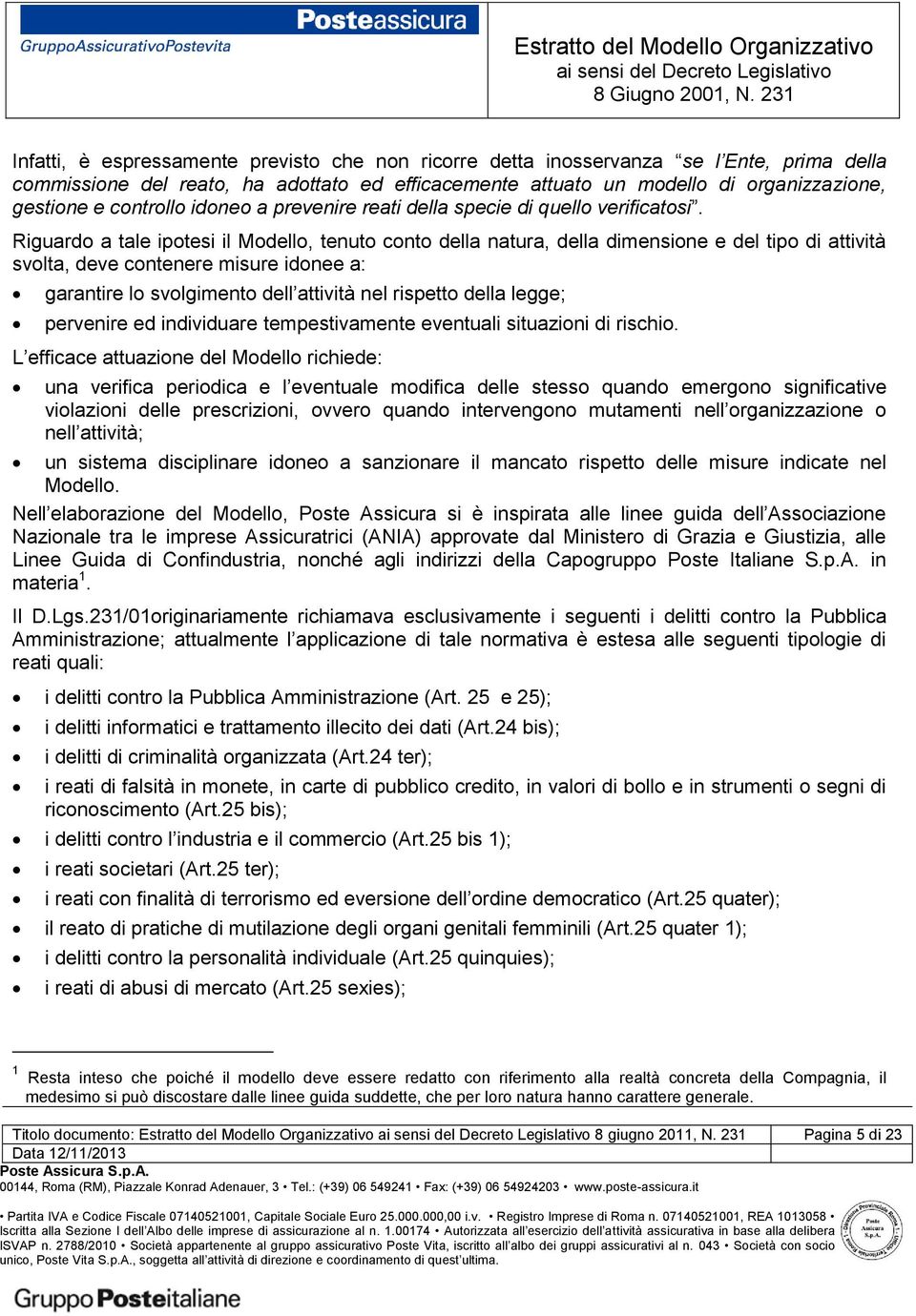 Riguardo a tale ipotesi il Modello, tenuto conto della natura, della dimensione e del tipo di attività svolta, deve contenere misure idonee a: garantire lo svolgimento dell attività nel rispetto