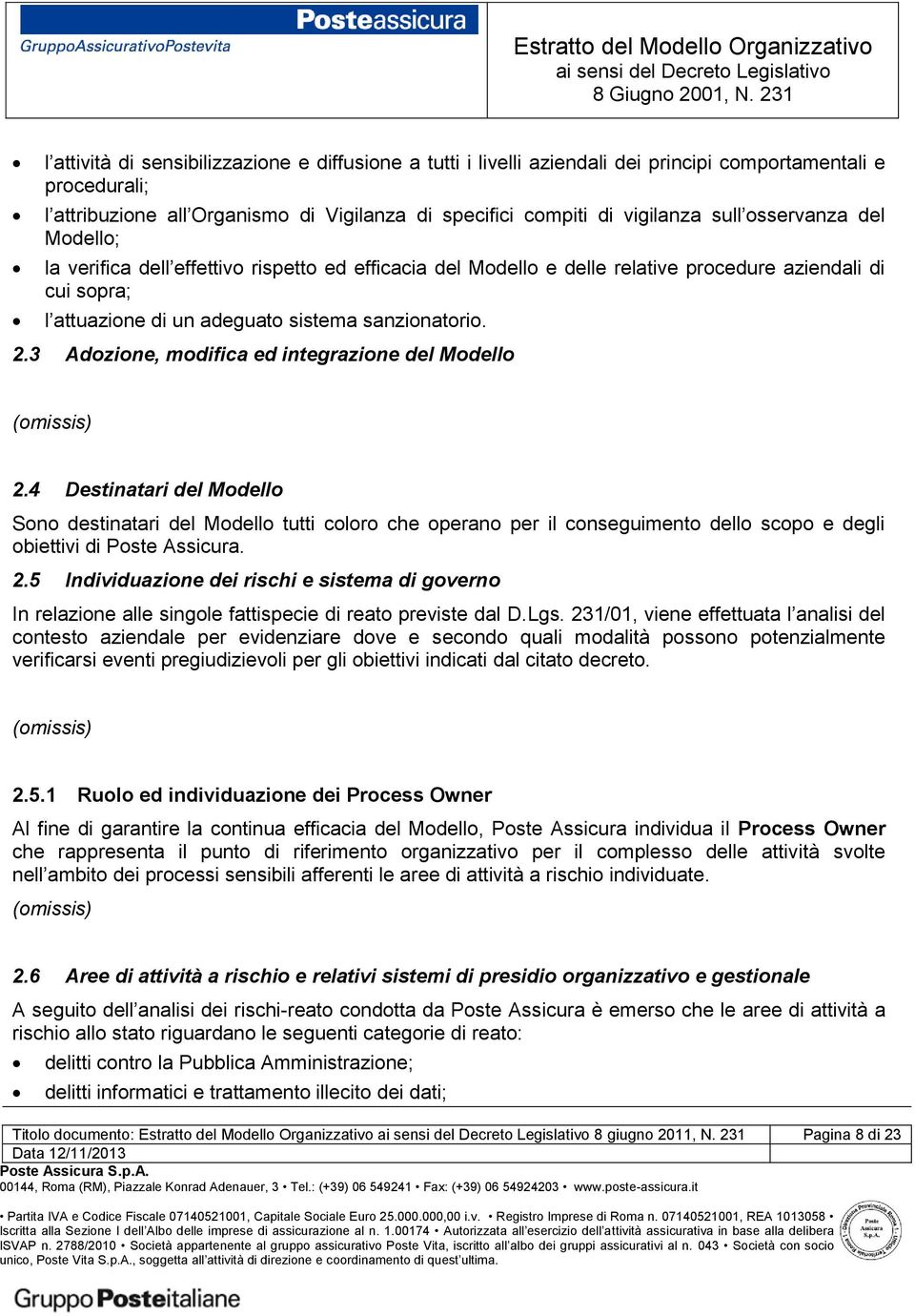 3 Adozione, modifica ed integrazione del Modello 2.4 Destinatari del Modello Sono destinatari del Modello tutti coloro che operano per il conseguimento dello scopo e degli obiettivi di Poste Assicura.