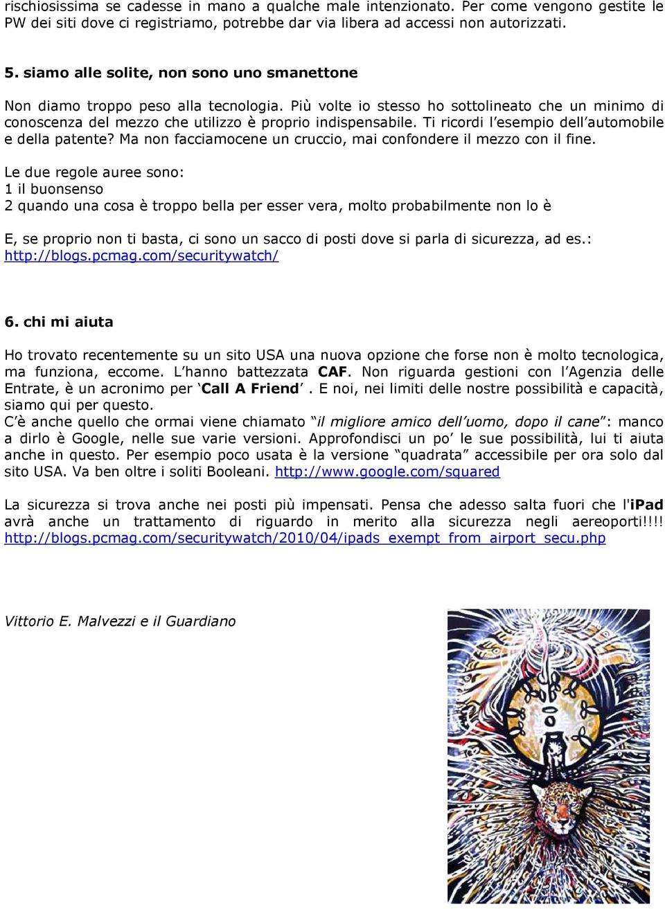 Ti ricordi l esempio dell automobile e della patente? Ma non facciamocene un cruccio, mai confondere il mezzo con il fine.