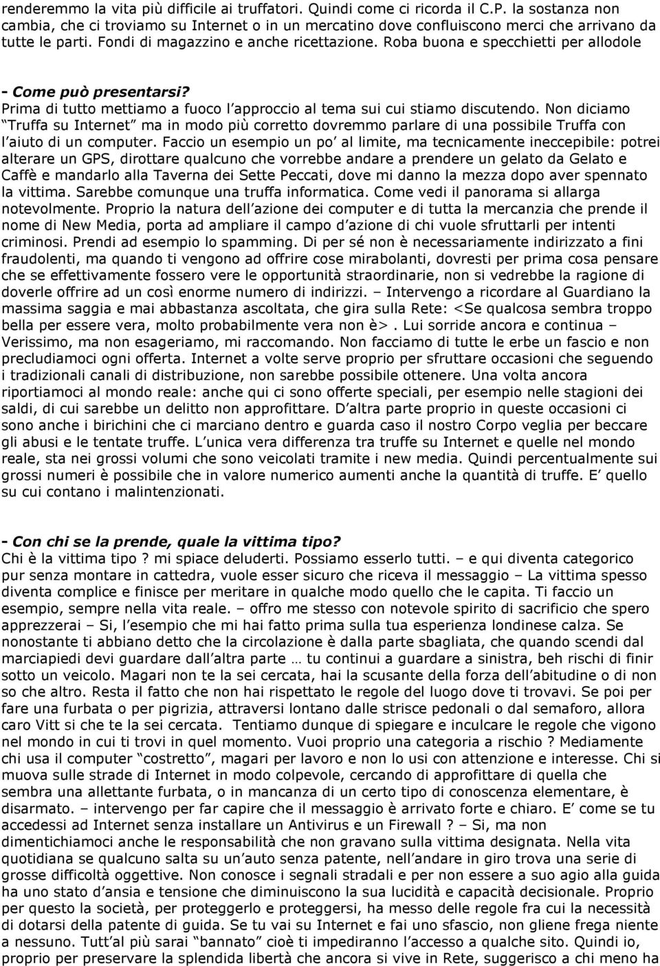 Roba buona e specchietti per allodole - Come può presentarsi? Prima di tutto mettiamo a fuoco l approccio al tema sui cui stiamo discutendo.