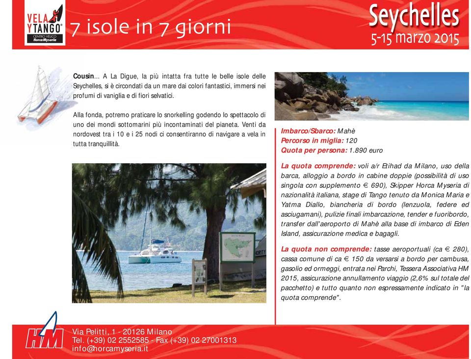 Venti da nordovest tra i 10 e i 25 nodi ci consentiranno di navigare a vela in tutta tranquillità. Imbarco/Sbarco: Mahè Percorso in miglia: 120 Quota per persona: 1.