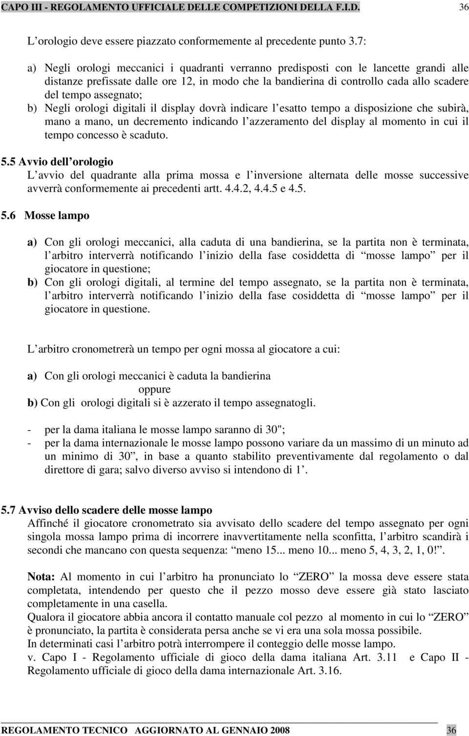 assegnato; b) Negli orologi digitali il display dovrà indicare l esatto tempo a disposizione che subirà, mano a mano, un decremento indicando l azzeramento del display al momento in cui il tempo