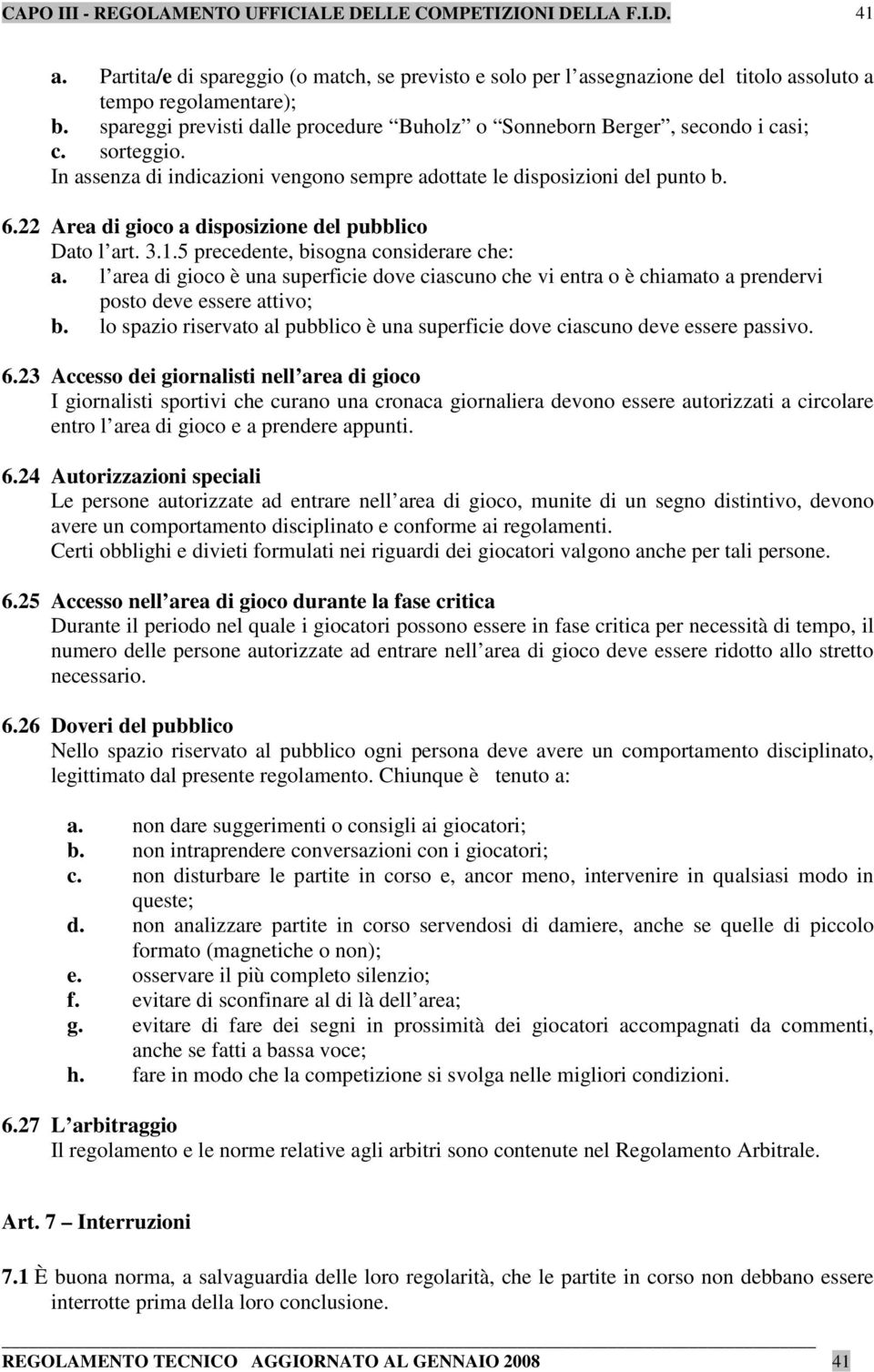 22 Area di gioco a disposizione del pubblico Dato l art. 3.1.5 precedente, bisogna considerare che: a.