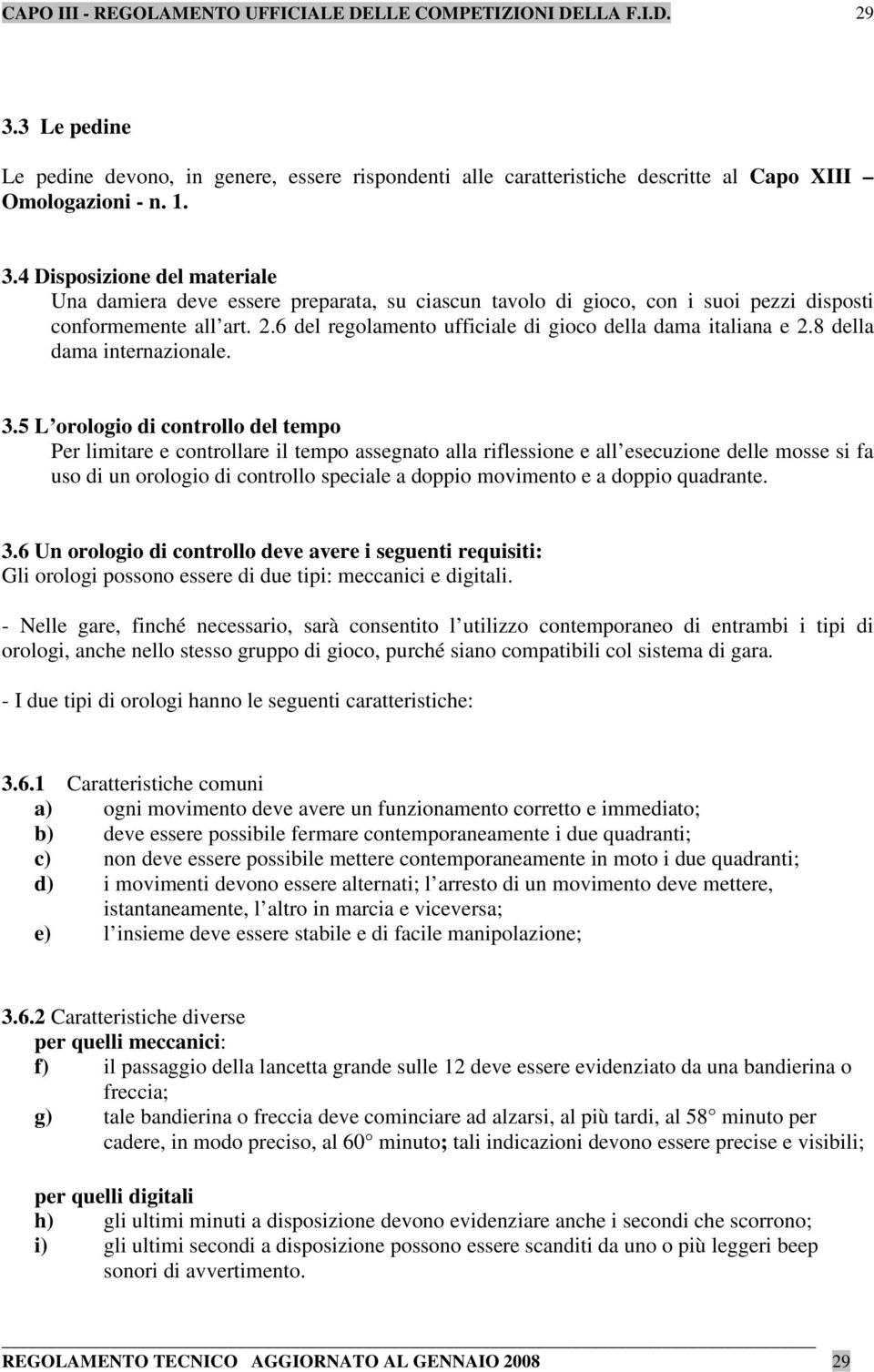 5 L orologio di controllo del tempo Per limitare e controllare il tempo assegnato alla riflessione e all esecuzione delle mosse si fa uso di un orologio di controllo speciale a doppio movimento e a