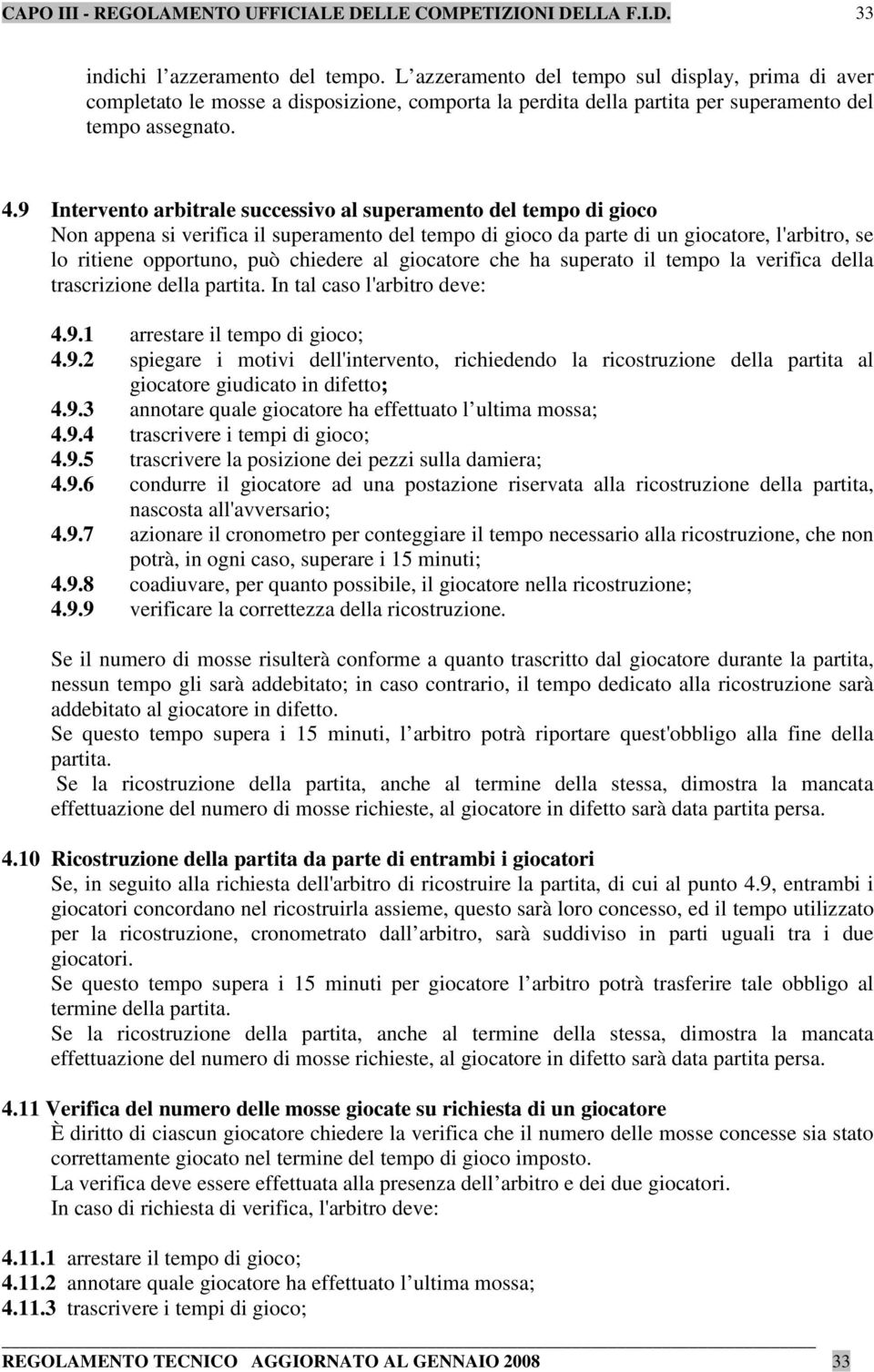 al giocatore che ha superato il tempo la verifica della trascrizione della partita. In tal caso l'arbitro deve: 4.9.