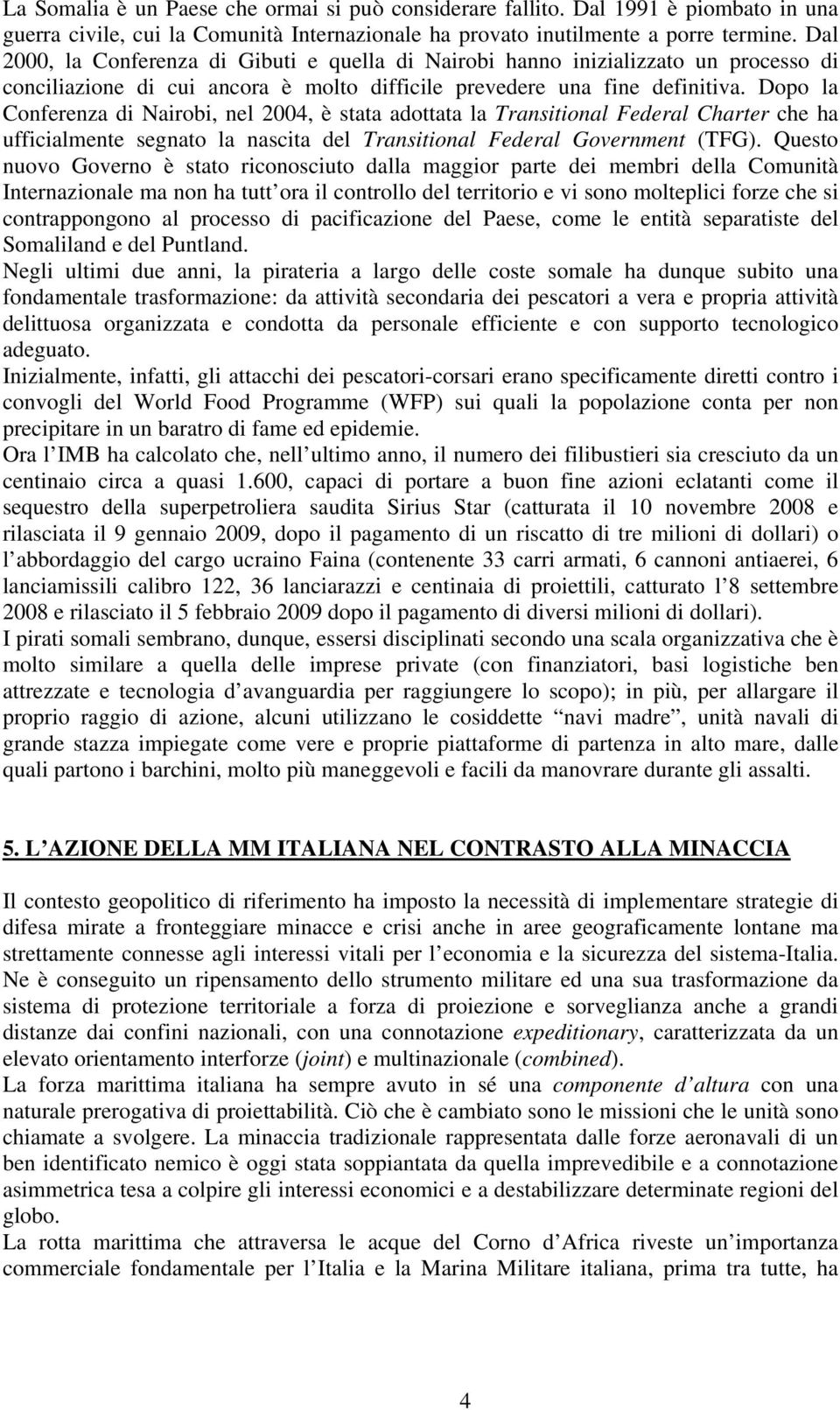 Dopo la Conferenza di Nairobi, nel 2004, è stata adottata la Transitional Federal Charter che ha ufficialmente segnato la nascita del Transitional Federal Government (TFG).