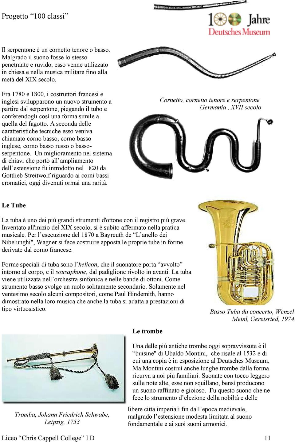 A seconda delle caratteristiche tecniche esso veniva chiamato corno basso, corno basso inglese, corno basso russo o bassoserpentone.