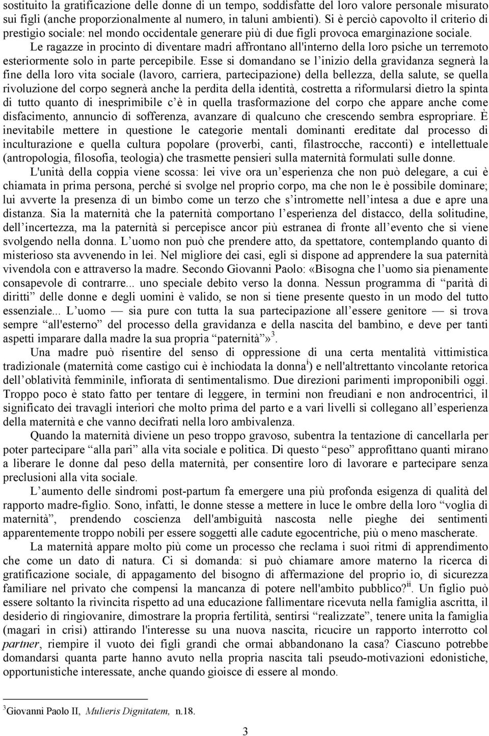 Le ragazze in procinto di diventare madri affrontano all'interno della loro psiche un terremoto esteriormente solo in parte percepibile.