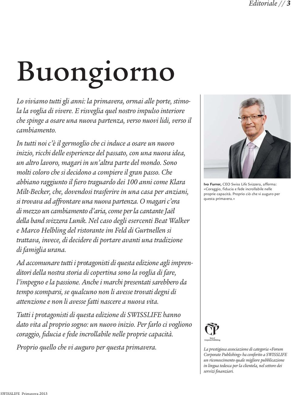 In tutti noi c è il germoglio che ci induce a osare un nuovo inizio, ricchi delle esperienze del passato, con una nuova idea, un altro lavoro, magari in un altra parte del mondo.