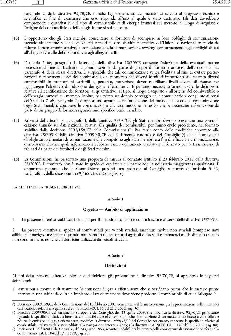 Tali dati dovrebbero comprendere i quantitativi e il tipo di combustibile o di energia immessi sul mercato, il luogo di acquisto e l'origine del combustibile o dell'energia immessi sul mercato.