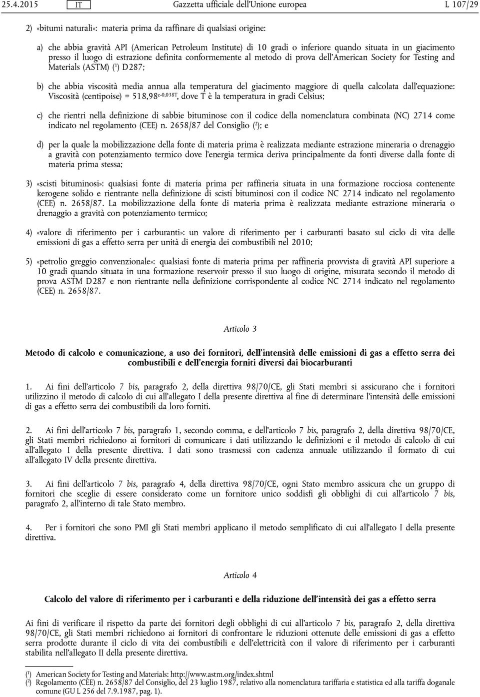 giacimento maggiore di quella calcolata dall'equazione: Viscosità (centipoise) = 518,98 e-0,038t, dove T è la temperatura in gradi Celsius; c) che rientri nella definizione di sabbie bituminose con