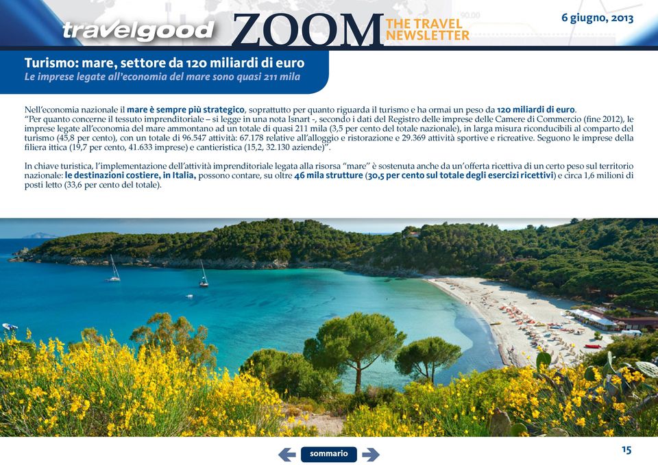 Per quanto concerne il tessuto imprenditoriale si legge in una nota Isnart -, secondo i dati del Registro delle imprese delle Camere di Commercio (fine 2012), le imprese legate all economia del mare