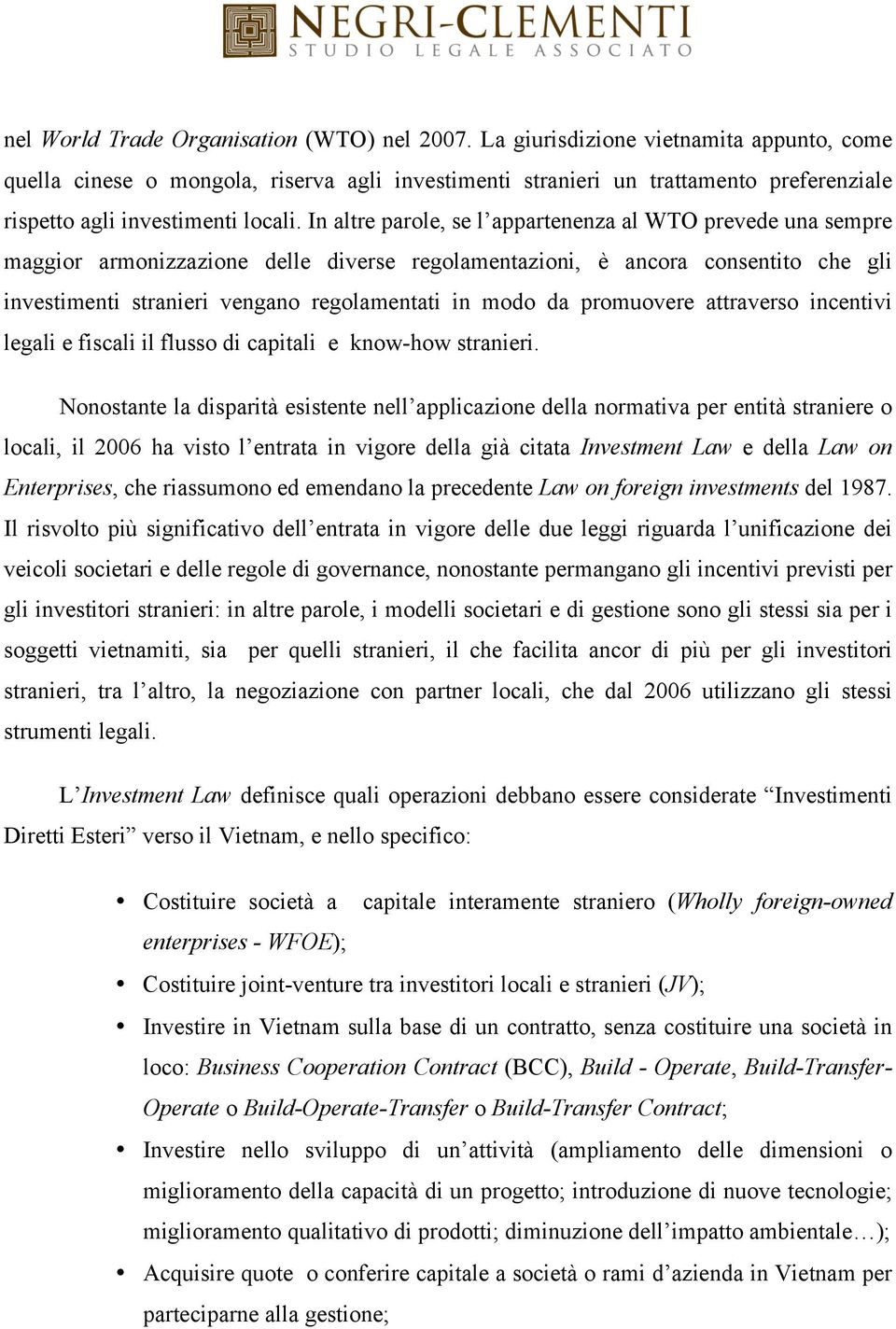 In altre parole, se l appartenenza al WTO prevede una sempre maggior armonizzazione delle diverse regolamentazioni, è ancora consentito che gli investimenti stranieri vengano regolamentati in modo da