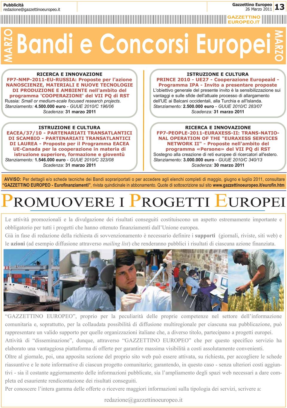 000 euro - GUUE 2010/C 196/06 Scadenza: 31 marzo 2011 PRINCE 2010 - UE27 - Cooperazione Europeaid - Programma IPA - Invito a presentare proposte L'obiettivo generale del presente invito è la