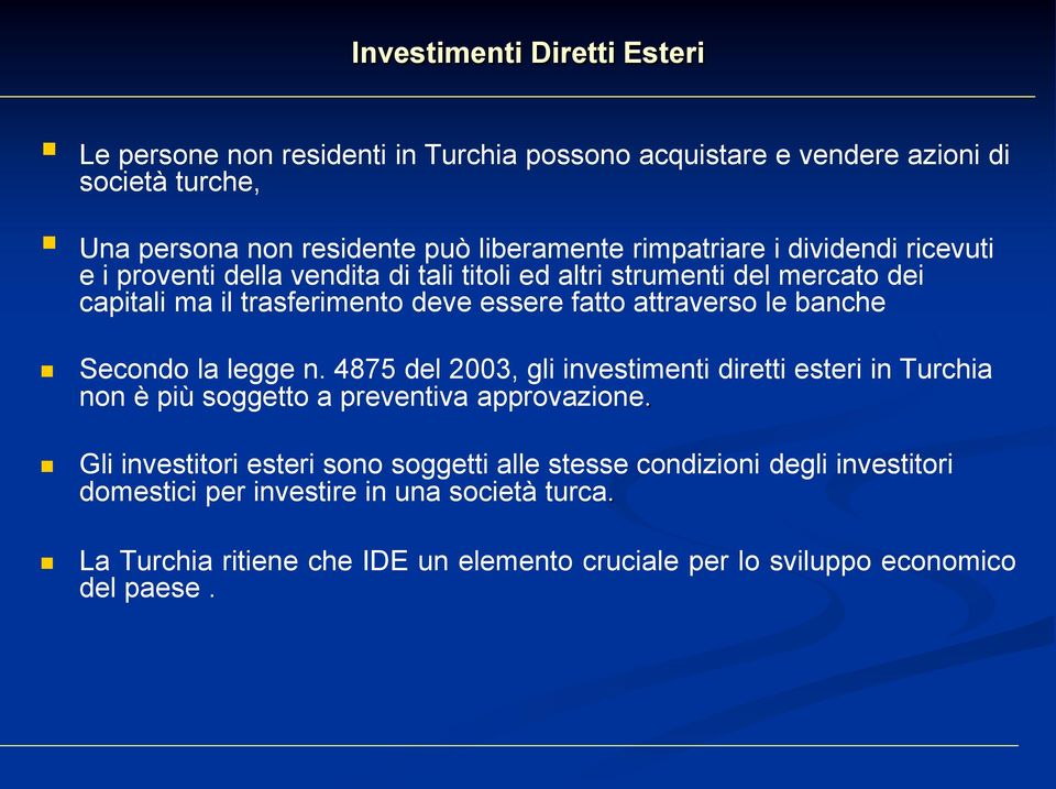 le banche Secondo la legge n. 4875 del 2003, gli investimenti diretti esteri in Turchia non è più soggetto a preventiva approvazione.