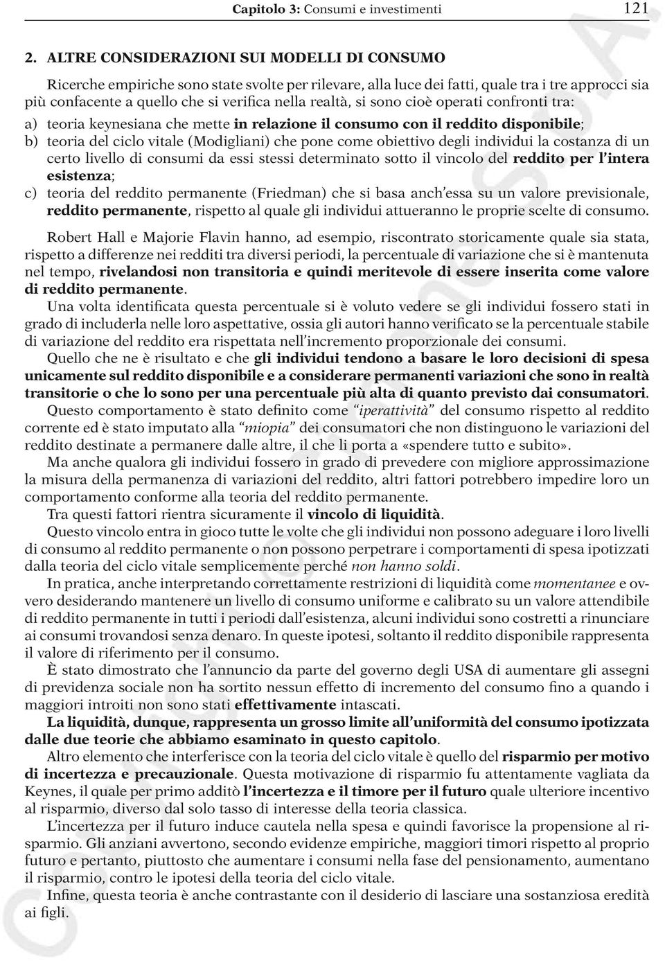 si sono cioè operati confronti tra: a) teoria keynesiana che mette in relazione il consumo con il reddito disponibile; b) teoria del ciclo vitale (Modigliani) che pone come obiettivo degli individui