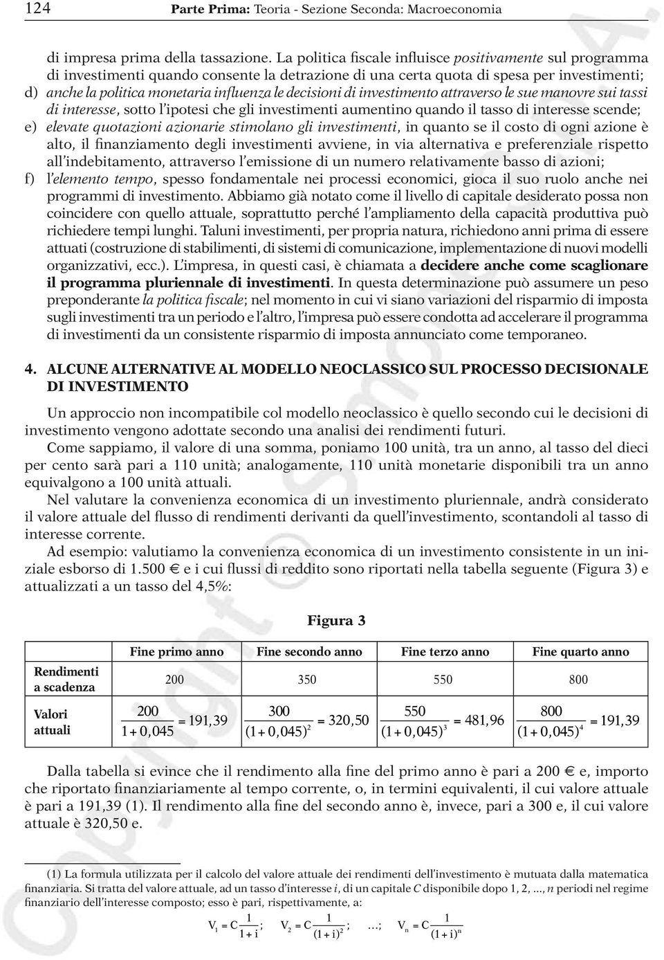 decisioni di investimento attraverso le sue manovre sui tassi di interesse, sotto l ipotesi che gli investimenti aumentino quando il tasso di interesse scende; e) elevate quotazioni azionarie