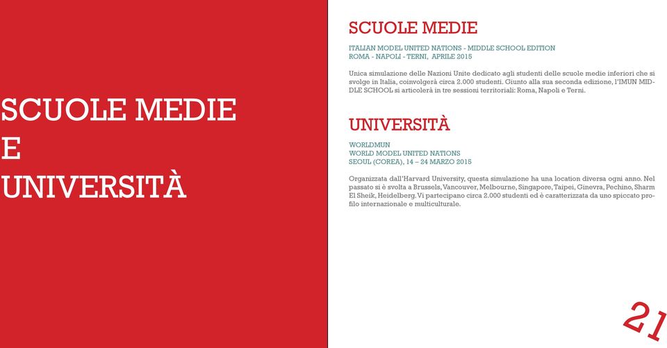 Giunto alla sua seconda edizione, l IMUN MID- DLE SCHOOL si articolerà in tre sessioni territoriali: Roma, Napoli e Terni.
