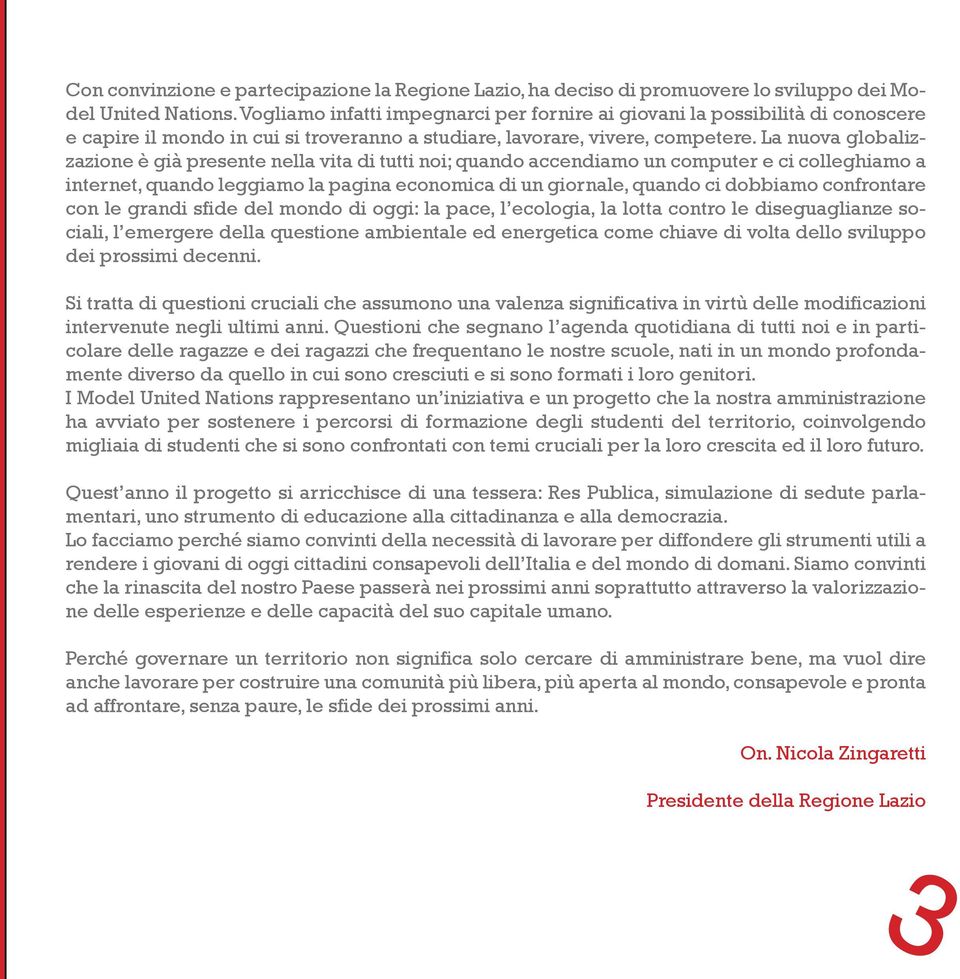 La nuova globalizzazione è già presente nella vita di tutti noi; quando accendiamo un computer e ci colleghiamo a internet, quando leggiamo la pagina economica di un giornale, quando ci dobbiamo