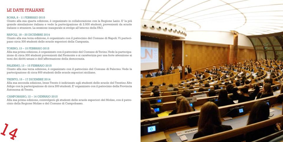 NAPOLI, 18 20 DICEMBRE 2014 Giunto alla sua terza edizione, è organizzato con il patrocinio del Comune di Napoli. Vi partecipano circa 300 studenti delle scuole superiori della Campania.