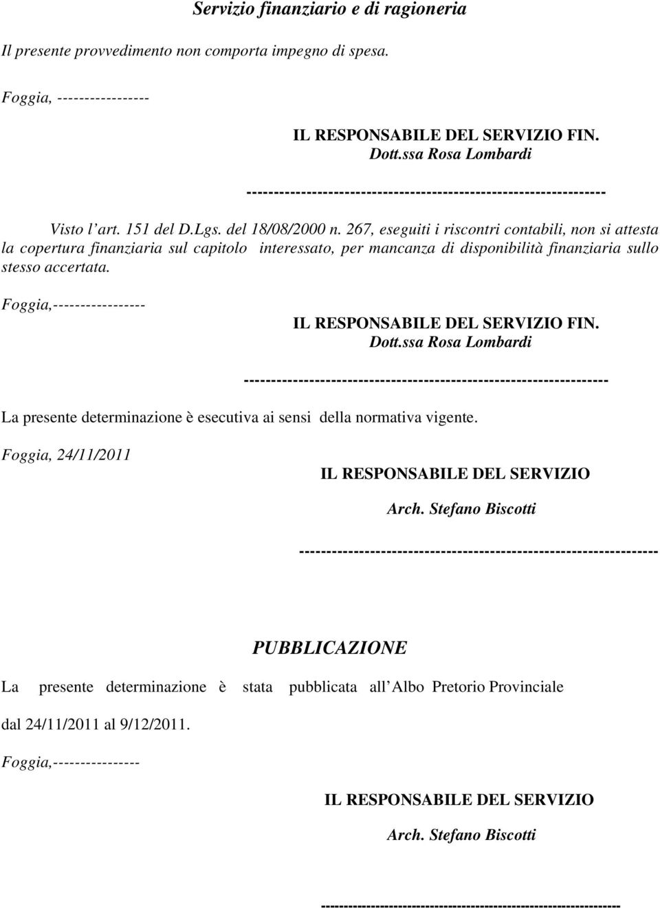 267, eseguiti i riscontri contabili, non si attesta la copertura finanziaria sul capitolo interessato, per mancanza di disponibilità finanziaria sullo stesso accertata.