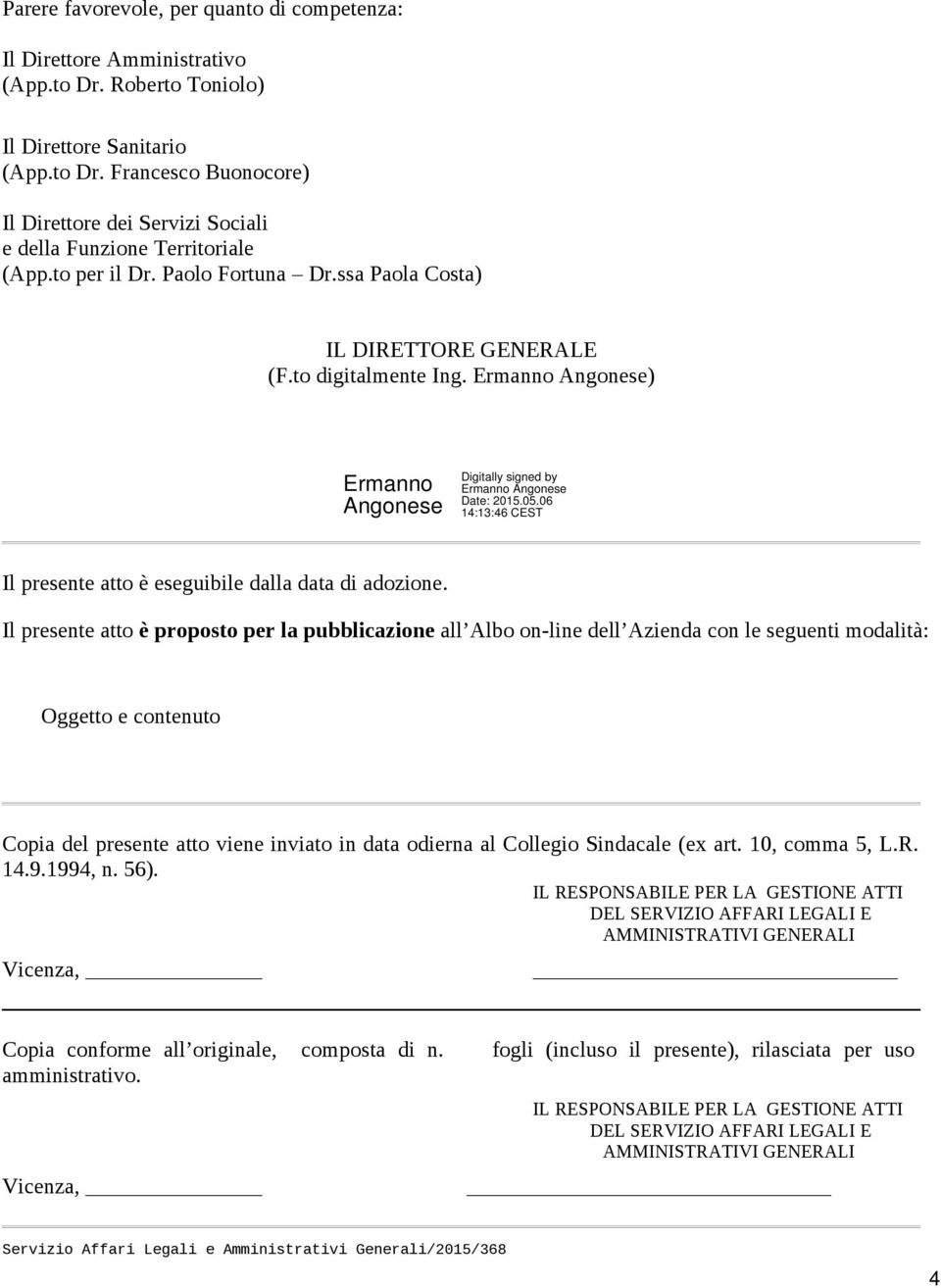 Il presente atto è proposto per la pubblicazione all Albo on-line dell Azienda con le seguenti modalità: Oggetto e contenuto Copia del presente atto viene inviato in data odierna al Collegio