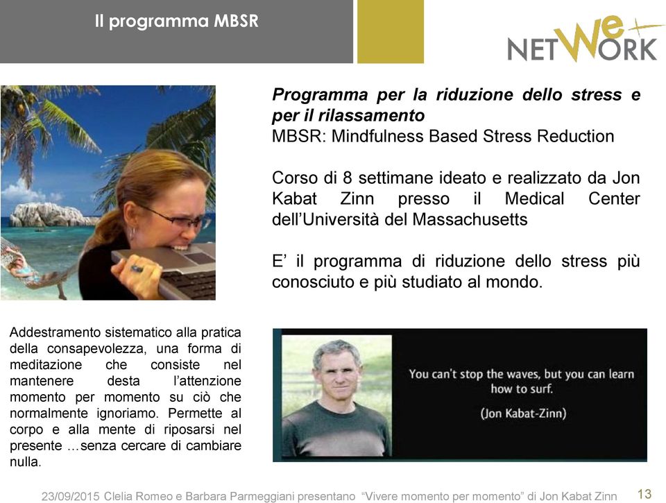 Addestramento sistematico alla pratica della consapevolezza, una forma di meditazione che consiste nel mantenere desta l attenzione momento per momento su ciò che normalmente