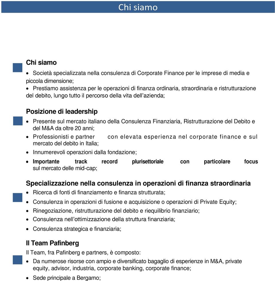 ebito e del M&A da oltre 20 anni; Professionisti e partner mercato del debito in Italia; Innumerevoli operazioni dalla fondazione; con elevata esperienza nel corporate finance e sul Importante track