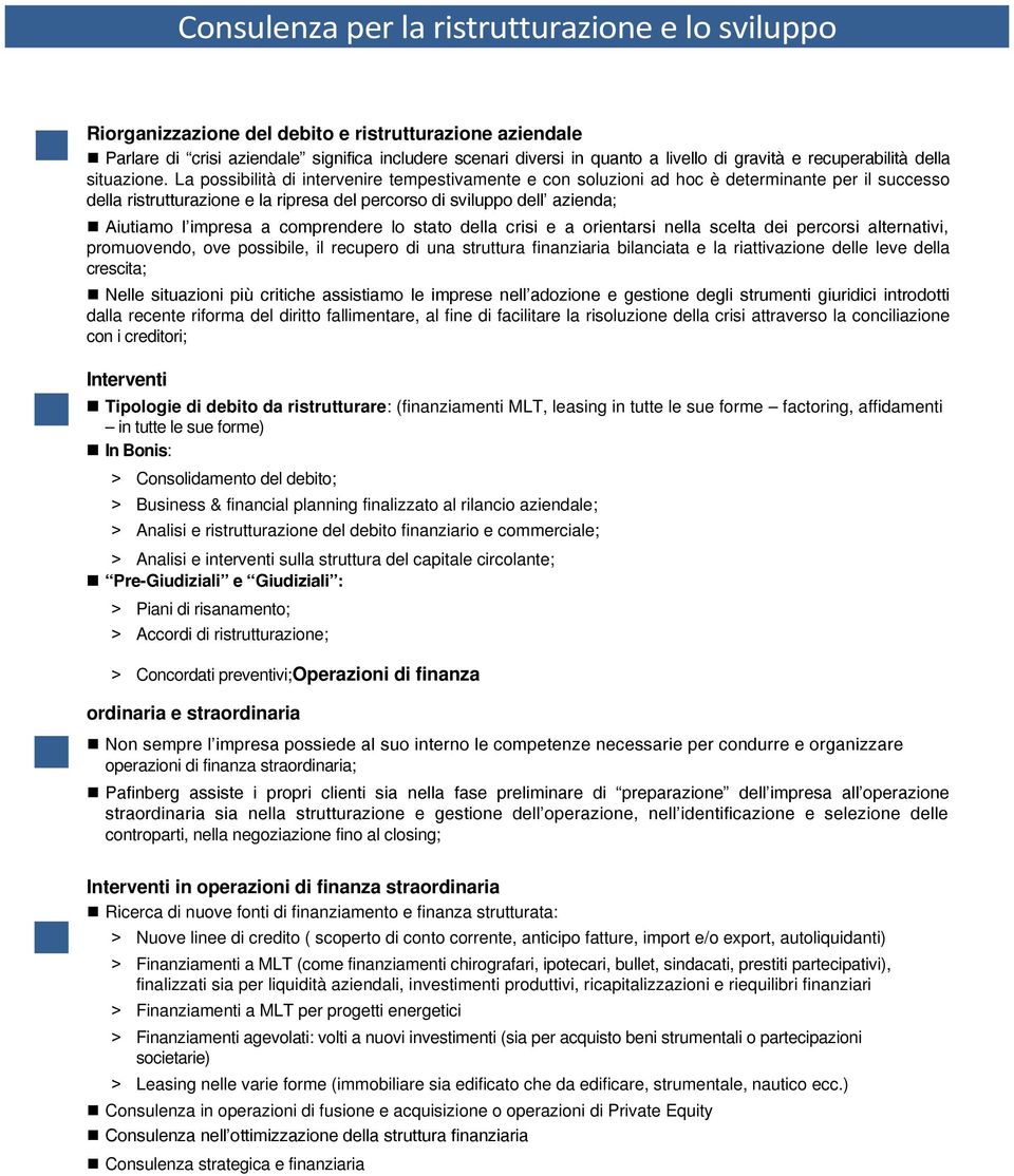 La possibilità di intervenire tempestivamente e con soluzioni ad hoc è determinante per il successo della ristrutturazione e la ripresa del percorso di sviluppo dell azienda; Aiutiamo l impresa a