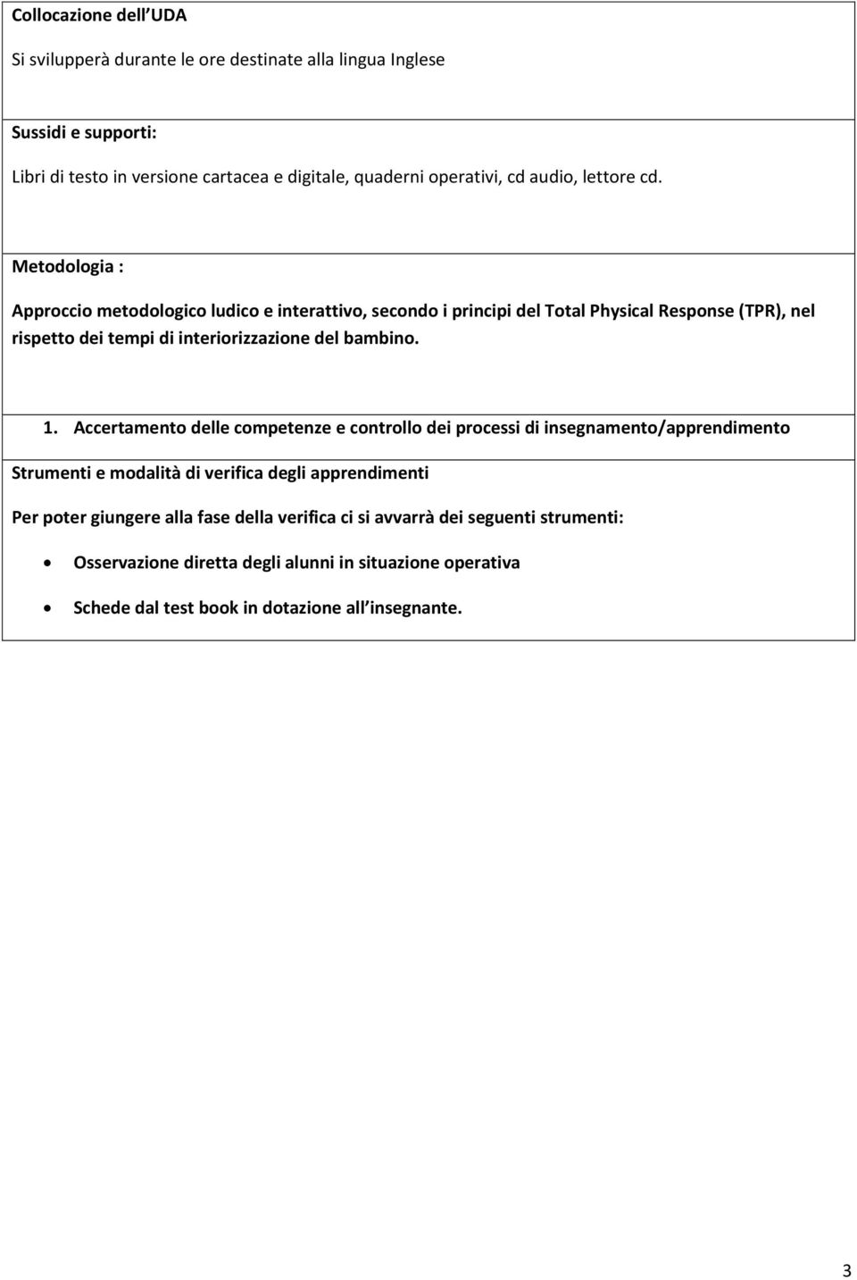 Metodologia : Approccio metodologico ludico e interattivo, secondo i principi del Total Physical Response (TPR), nel rispetto dei tempi di interiorizzazione del bambino. 1.