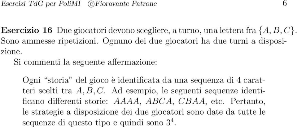 Si commenti la seguente affermazione: Ogni storia del gioco è identificata da una sequenza di 4 caratteri scelti tra A, B, C.