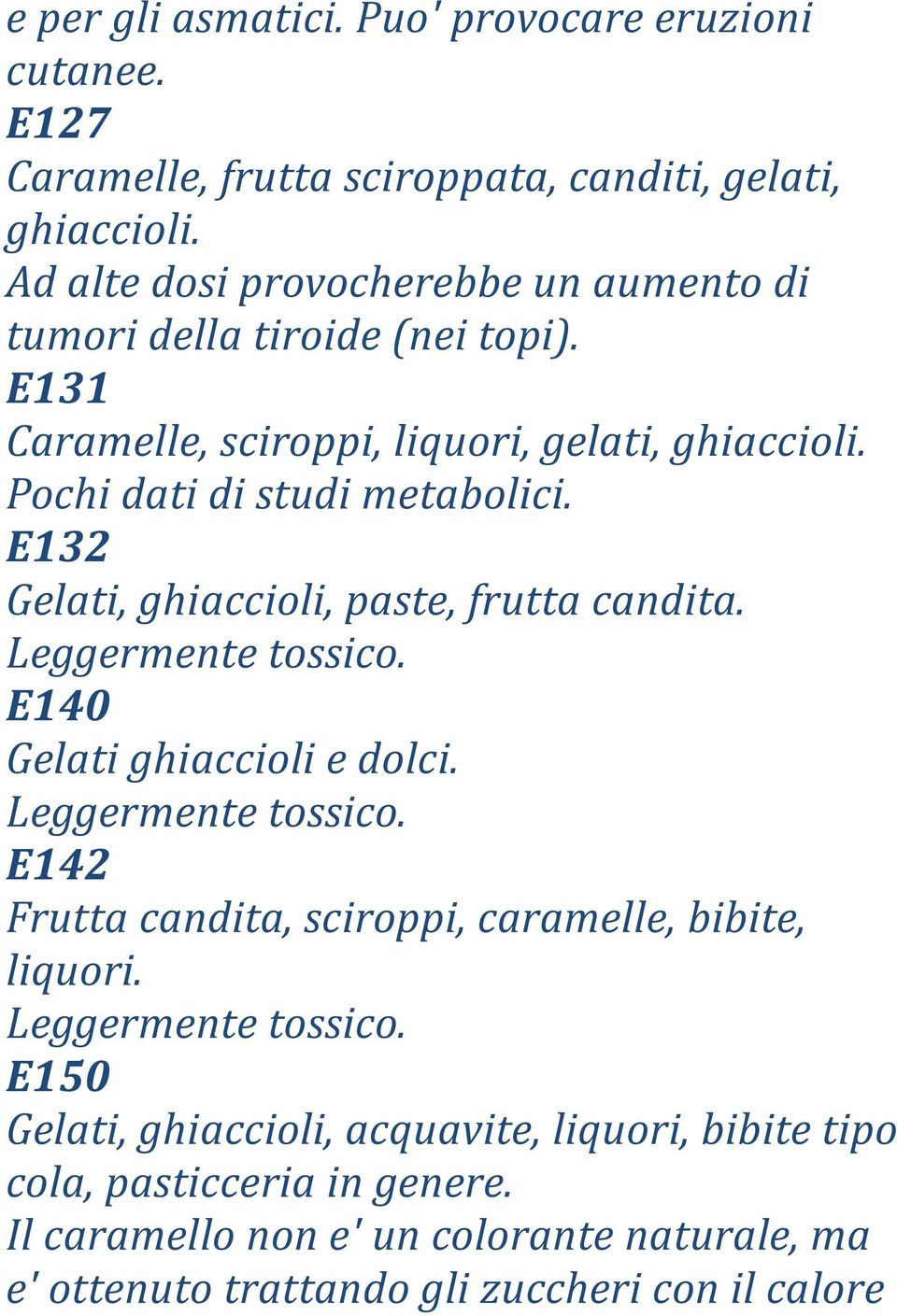 E132 Gelati, ghiaccioli, paste, frutta candita. Leggermente tossico. E140 Gelati ghiaccioli e dolci. Leggermente tossico. E142 Frutta candita, sciroppi, caramelle, bibite, liquori.