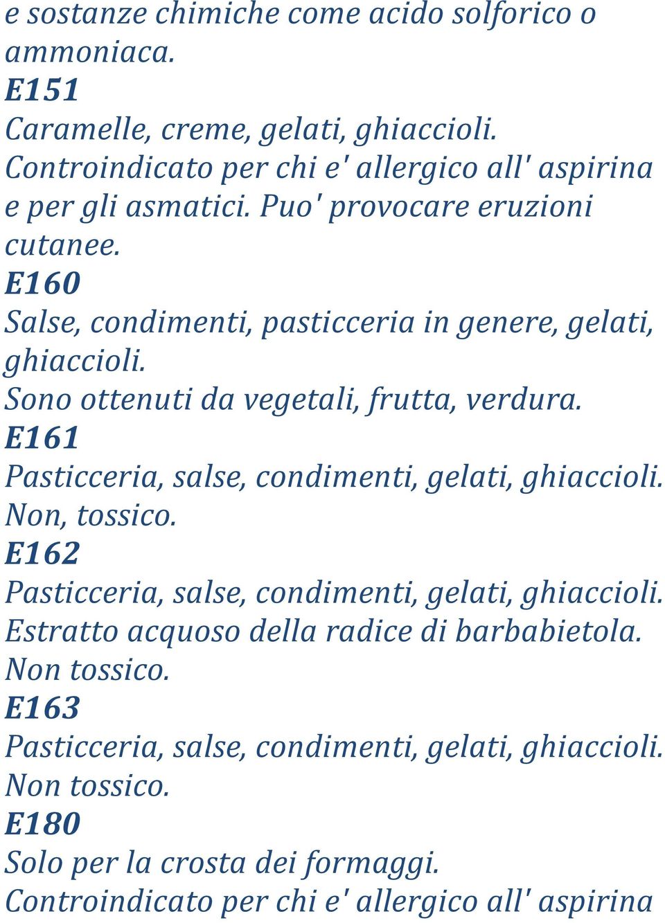 E160 Salse, condimenti, pasticceria in genere, gelati, ghiaccioli. Sono ottenuti da vegetali, frutta, verdura.