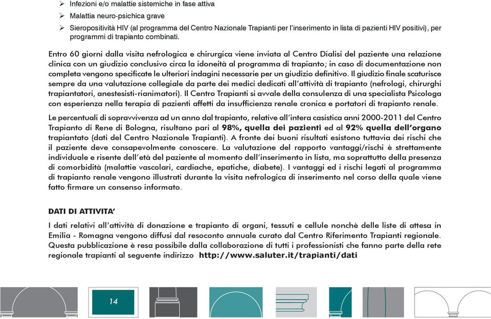 Entro 60 giorni dalla visita nefrologica e chirurgica viene inviata al Centro Dialisi del paziente una relazione clinica con un giudizio conclusivo circa la idoneità al programma di trapianto; in