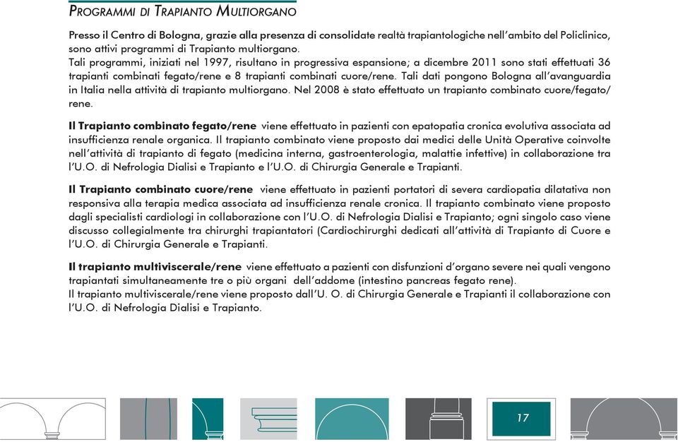 Tali dati pongono Bologna all avanguardia in Italia nella attività di trapianto multiorgano. Nel 2008 è stato effettuato un trapianto combinato cuore/fegato/ rene.