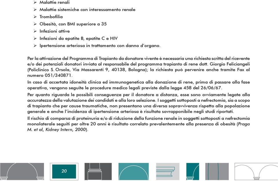 Per la attivazione del Programma di Trapianto da donatore vivente è necessaria una richiesta scritta del ricevente e/o dei potenziali donatori inviata al responsabile del programma trapianto di rene