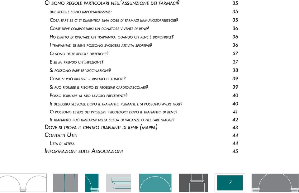 36 Ci sono delle regole dietetiche? 37 E se mi prendo un infezione? 37 Si possono fare le vaccinazioni? 38 Come si può ridurre il rischio di tumori?