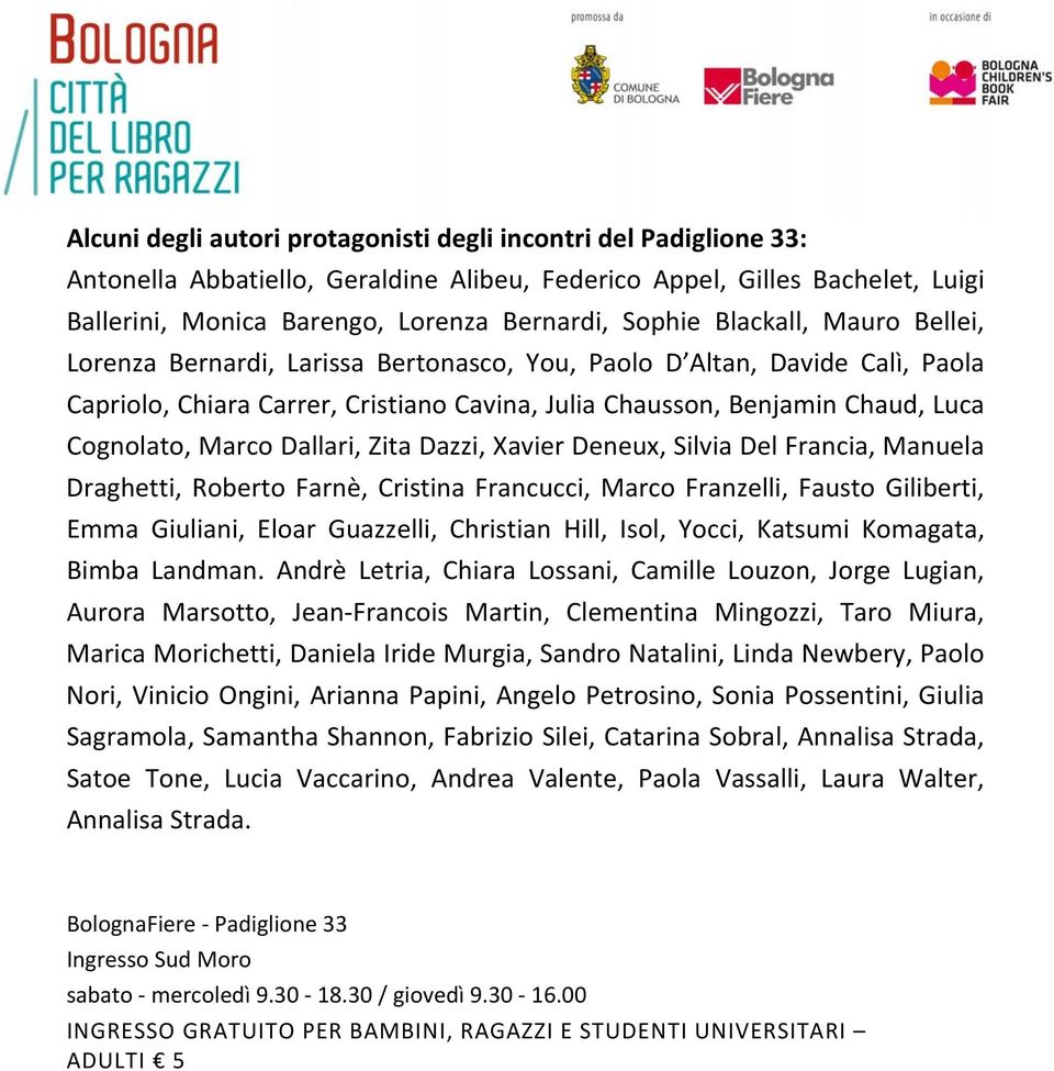 Dallari, Zita Dazzi, Xavier Deneux, Silvia Del Francia, Manuela Draghetti, Roberto Farnè, Cristina Francucci, Marco Franzelli, Fausto Giliberti, Emma Giuliani, Eloar Guazzelli, Christian Hill, Isol,