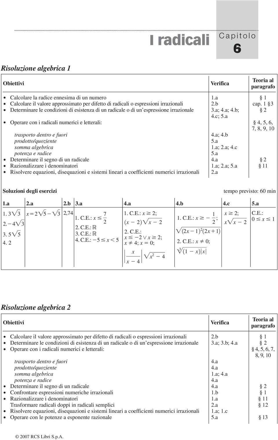 algebrica potenza e radice Determinare il segno di un radicale Razionalizzare i denominatori Risolvere equazioni, disequazioni e sistemi lineari a coefficienti numerici irrazionali.a.b 3.a; ;.b;.c; ;.