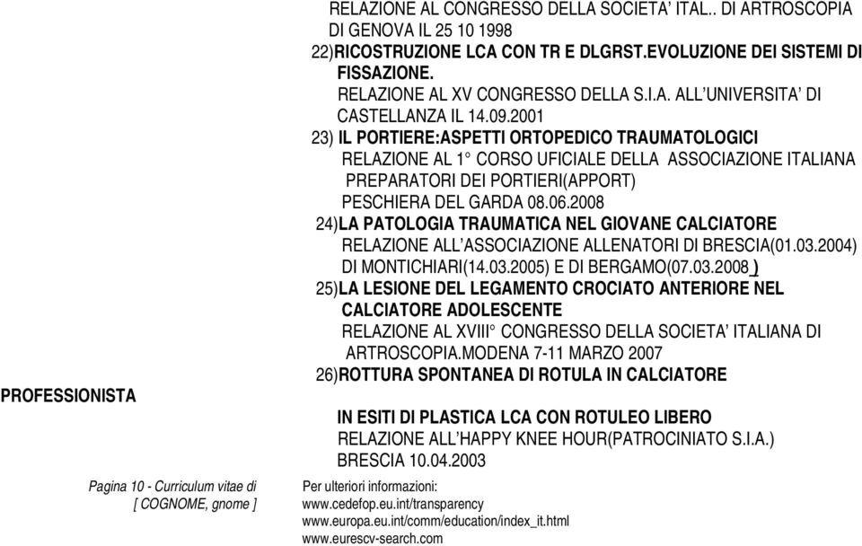 2001 23) IL PORTIERE:ASPETTI ORTOPEDICO TRAUMATOLOGICI RELAZIONE AL 1 CORSO UFICIALE DELLA ASSOCIAZIONE ITALIANA PREPARATORI DEI PORTIERI(APPORT) PESCHIERA DEL GARDA 08.06.